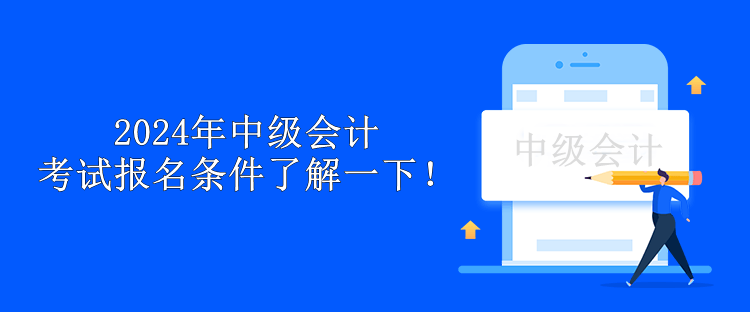 2024年中級(jí)會(huì)計(jì)考試報(bào)名條件了解一下！