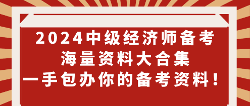 2024中級(jí)經(jīng)濟(jì)師備考海量資料大合集 一手包辦你的備考資料！