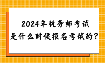 2024年稅務師考試是什么時候報名考試的？