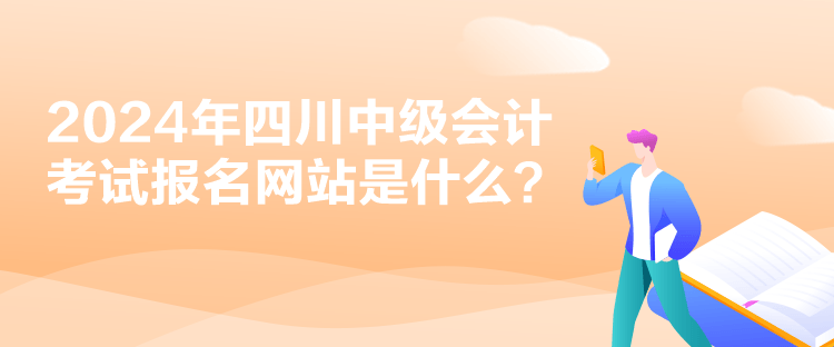 2024年四川中級(jí)會(huì)計(jì)考試報(bào)名網(wǎng)站是什么？