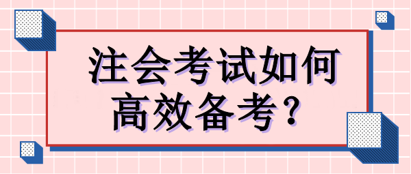 注會(huì)考試如何高效備考？