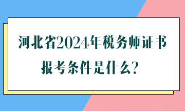 河北省2024年稅務(wù)師證書(shū)報(bào)考條件是什么？