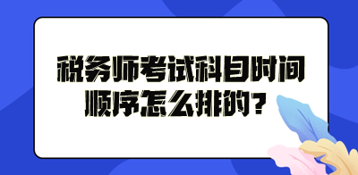 稅務(wù)師考試科目時(shí)間順序怎么排的？