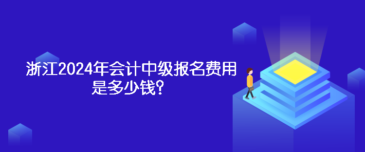 浙江2024年會計中級報名費用是多少錢？