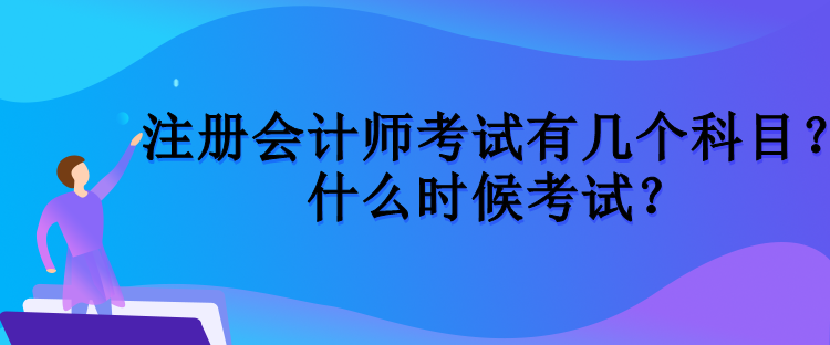 注冊會(huì)計(jì)師考試有幾個(gè)科目？什么時(shí)候考試？