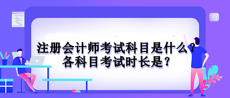 注冊會計師考試科目是什么？各科目考試時長是？