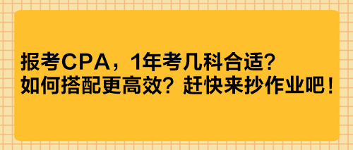 報(bào)考CPA，1年考幾科合適？如何搭配更高效？趕快來抄作業(yè)吧！