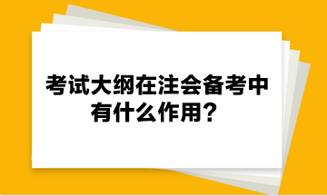 考試大綱在注會備考中有什么作用？