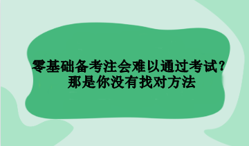 零基礎(chǔ)備考注會(huì)難以通過(guò)考試？那是你沒(méi)有找對(duì)方法
