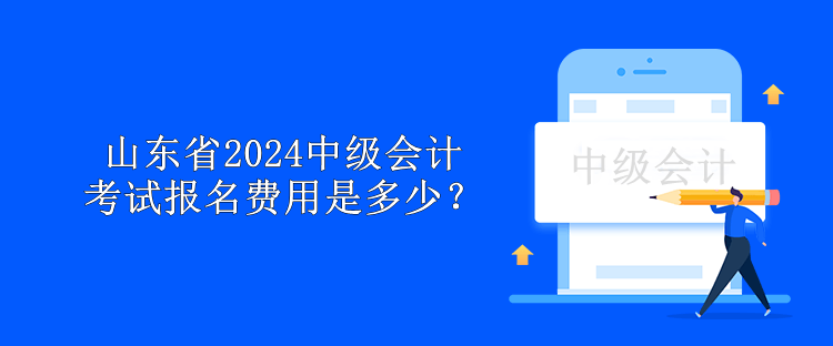 山東省2024中級(jí)會(huì)計(jì)考試報(bào)名費(fèi)用是多少？