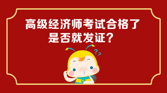 高級(jí)經(jīng)濟(jì)師考試合格了是否就發(fā)證？