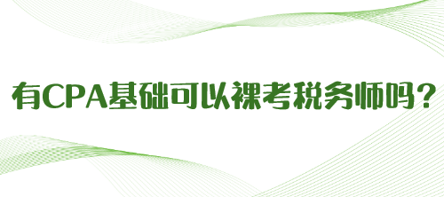 有CPA基礎(chǔ)可以裸考稅務(wù)師嗎？