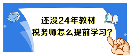 2024年稅務(wù)師新教材還沒(méi)出來(lái) 要怎么備考呢？