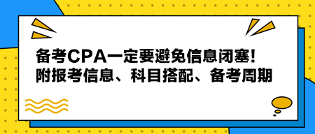 備考CPA一定要避免信息閉塞！附報(bào)考信息、科目搭配、備考周期！
