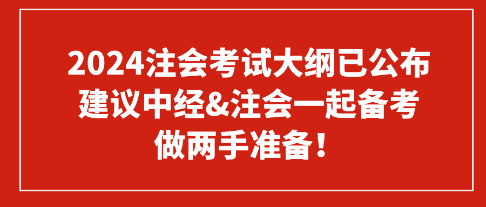 2024注會(huì)考試大綱已公布 建議中經(jīng)&注會(huì)一起備考 做兩手準(zhǔn)備！