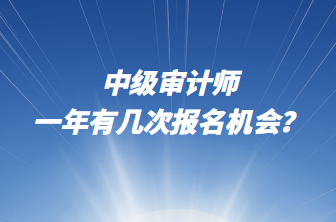 中級審計師一年有幾次報名機(jī)會？