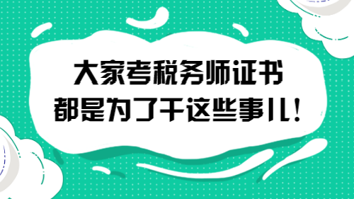 大家考稅務(wù)師證書都是為了干這些事兒！