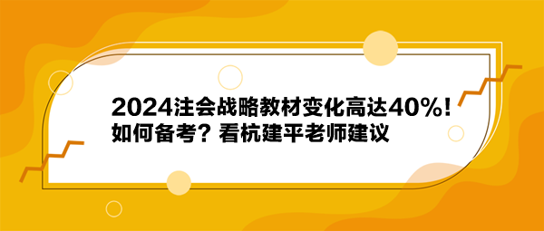 2024注會(huì)戰(zhàn)略教材變化高達(dá)40%！如何備考？看杭建平老師建議