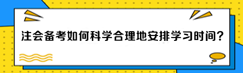 注會(huì)備考如何科學(xué)合理地安排學(xué)習(xí)時(shí)間？