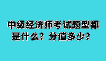 中級經(jīng)濟(jì)師考試題型都是什么？分值多少？