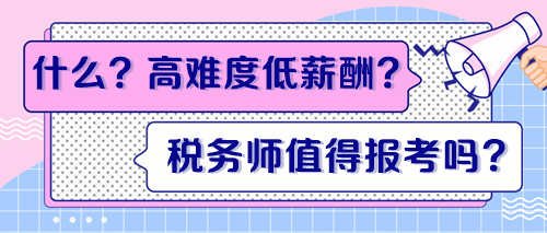高難度低薪酬？稅務(wù)師證書到底值得報(bào)考嗎？