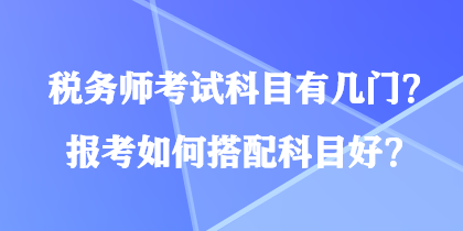 稅務師考試科目有幾門？報考如何搭配科目好？