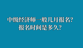 中級(jí)經(jīng)濟(jì)師一般幾月報(bào)名？報(bào)名時(shí)間是多久？