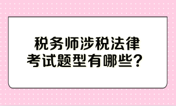 稅務(wù)師涉稅法律考試題型有哪些