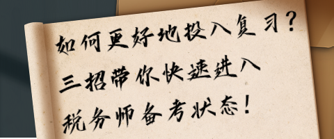 如何更好地投入復(fù)習(xí)？三招帶你快速進(jìn)入稅務(wù)師備考狀態(tài)！