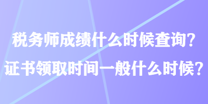 稅務師成績什么時候查詢？證書領取時間一般什么時候？
