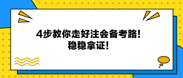 4步教你走好注會(huì)備考路！穩(wěn)穩(wěn)拿證！