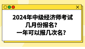 2024年中級(jí)經(jīng)濟(jì)師考試幾月份報(bào)名？一年可以報(bào)幾次名？
