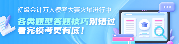 初級(jí)會(huì)計(jì)萬人?？即筚惢鸨M(jìn)行中！各題型答題技巧奉上 看完模考更有底~
