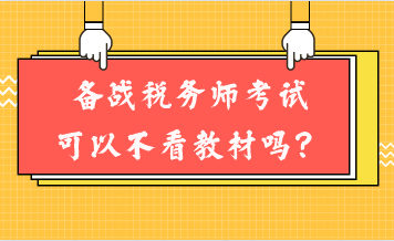 備戰(zhàn)稅務(wù)師考試可以不看教材嗎？