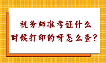 稅務(wù)師準(zhǔn)考證什么時候打印的呀怎么查？