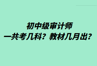 初中級(jí)審計(jì)師一共考幾科？教材幾月出？