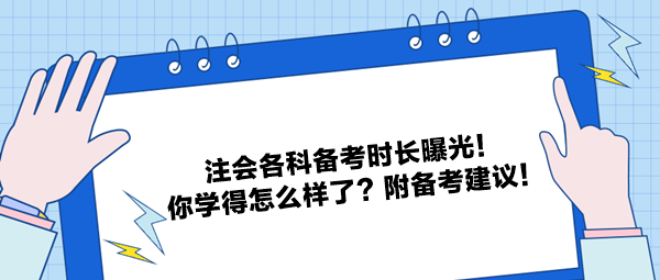 注會各科備考時長曝光！你學得怎么樣了？附備考建議！