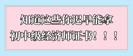 知道這些你遲早能拿初中級經(jīng)濟(jì)師證書！??！