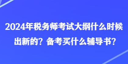 2024年稅務(wù)師考試大綱什么時(shí)候出新的？備考買(mǎi)什么輔導(dǎo)書(shū)？
