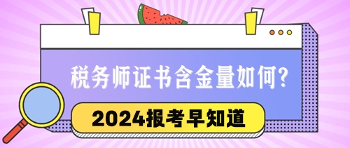 2024稅務(wù)師報考早知道：稅務(wù)師證書的含金量與優(yōu)勢如何？