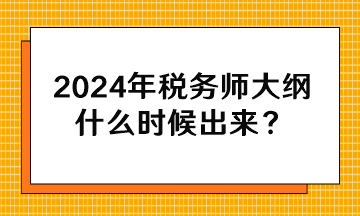 2024年稅務(wù)師大綱什么時(shí)候出來？