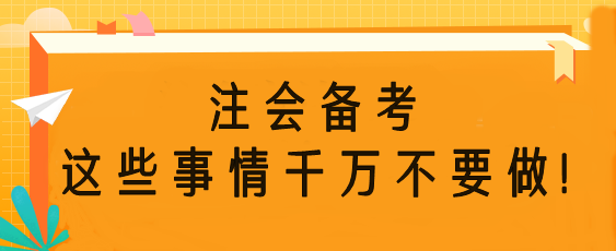 注會備考時這些事情千萬不要做！
