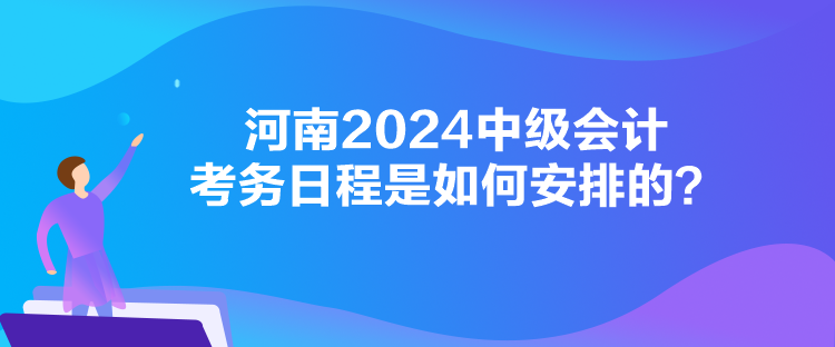 河南2024中級會計考務日程是如何安排的？