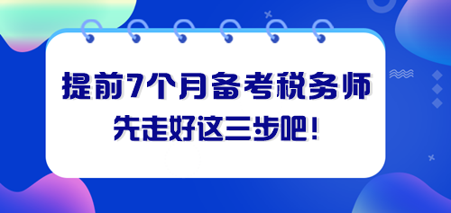 提前七個(gè)月備考稅務(wù)師 先走好這三步！