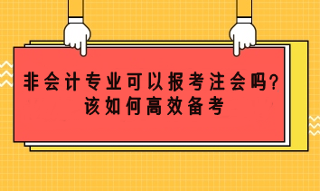 非會(huì)計(jì)專業(yè)可以考注會(huì)嗎？該如何高效備考？