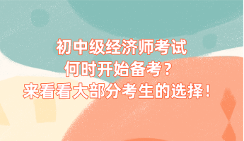 初中級經(jīng)濟師考試何時開始備考？來看看大部分考生的選擇！