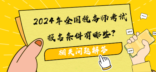 2024年全國稅務師考試報名條件有哪些？相關問題解答