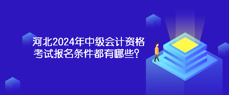 河北2024年中級(jí)會(huì)計(jì)資格考試報(bào)名條件都有哪些？