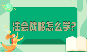 注會戰(zhàn)略科目怎么學(xué)？