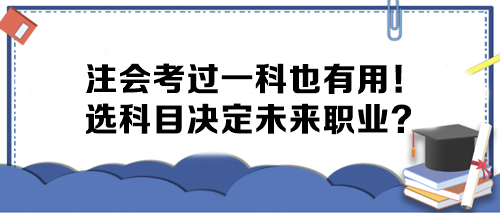 注會(huì)考過(guò)一科也有用！選科目決定未來(lái)職業(yè)？